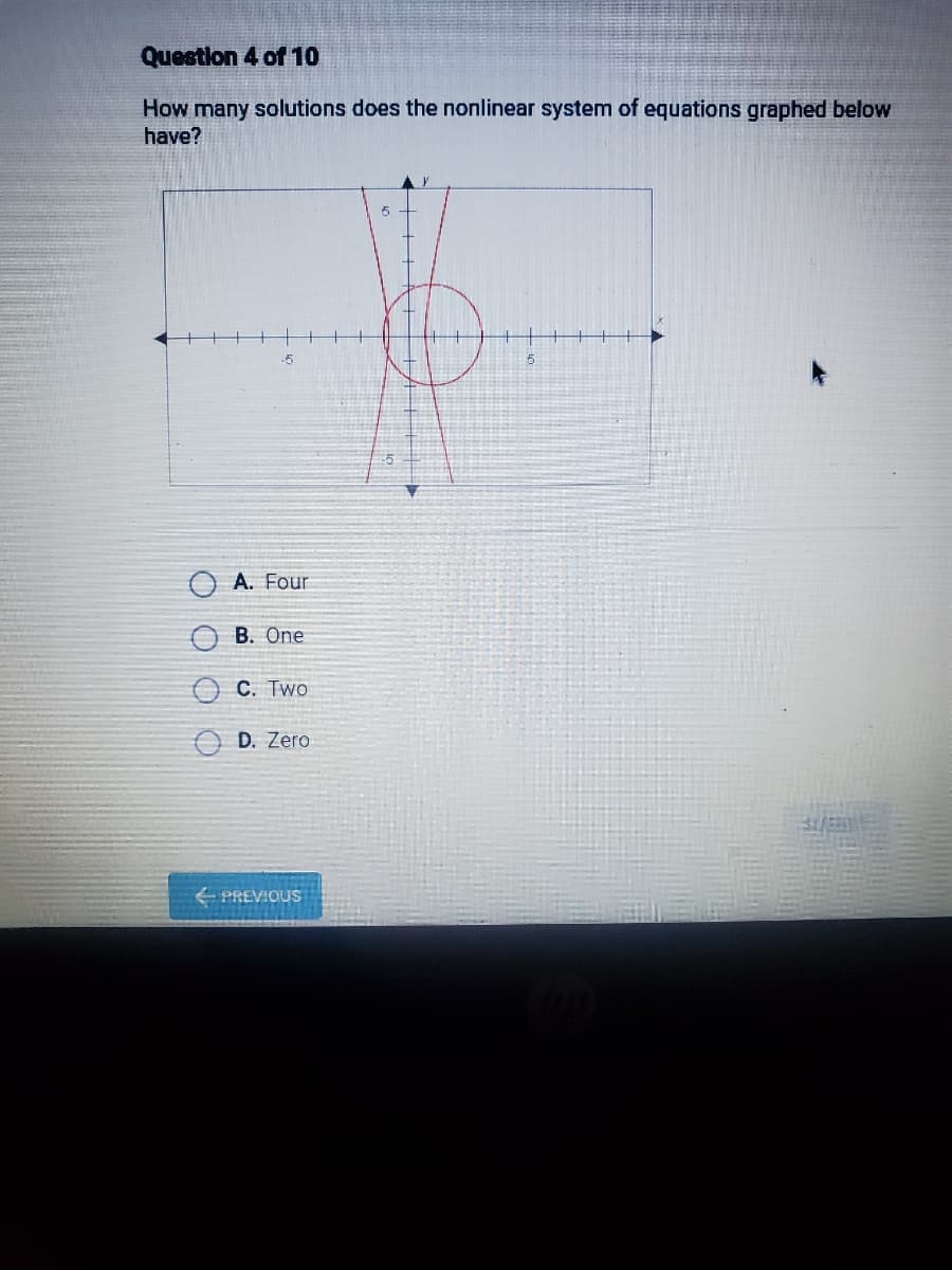 Question 4 of 10
How many solutions does the nonlinear system of equations graphed below
have?
-5
5
A. Four
B. One
C. Two
D. Zero
E PREVIOUS
