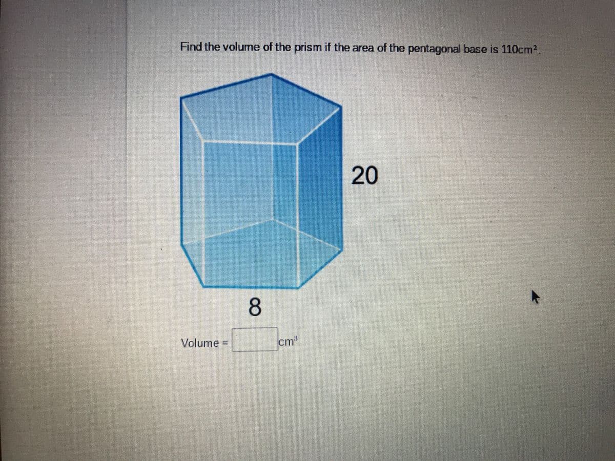 Find the volume of the prism if the area of the pentagonal base is 110cm2.
20
8
Volume
cm*
