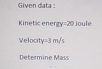 Given data :
Kinetic energy%3D20 Joule
Velocity=3 m/s
Determine Mass
