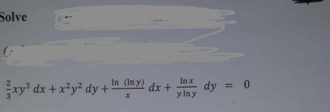 Solve
In (In y)
xy dx + x²y² dy +
In x
dy = 0
y In y
dx +
