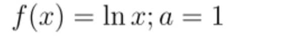 f (x) = ln x; a = 1
