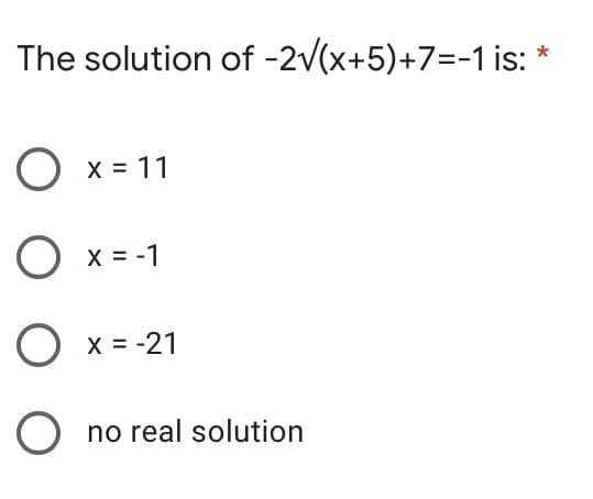 The solution of -2v(x+5)+7=-1 is: *
O x = 11
X = -1
x = -21
no real solution
