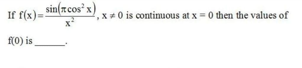 sin(rcos' x
If f(x)=:
, x +0 is continuous at x = 0 then the values of
%3D
f(0) is
