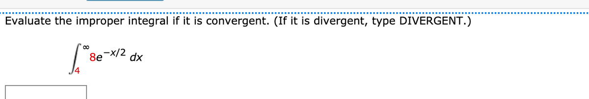 Evaluate the improper integral if it is convergent. (If it is divergent, type DIVERGENT.)
8eX/2
dx
