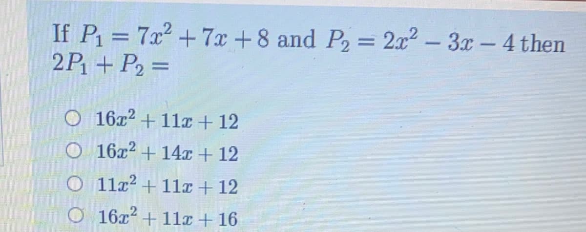 = 2r² – 3x - 4 then
If P = 7x2 + 7x +8 and P2
2P + P2 =
O 16x? + 11x + 12
O 16x? + 14x + 12
O 11z? + 1lx + 12
O 16x2 + 1lc + 16
