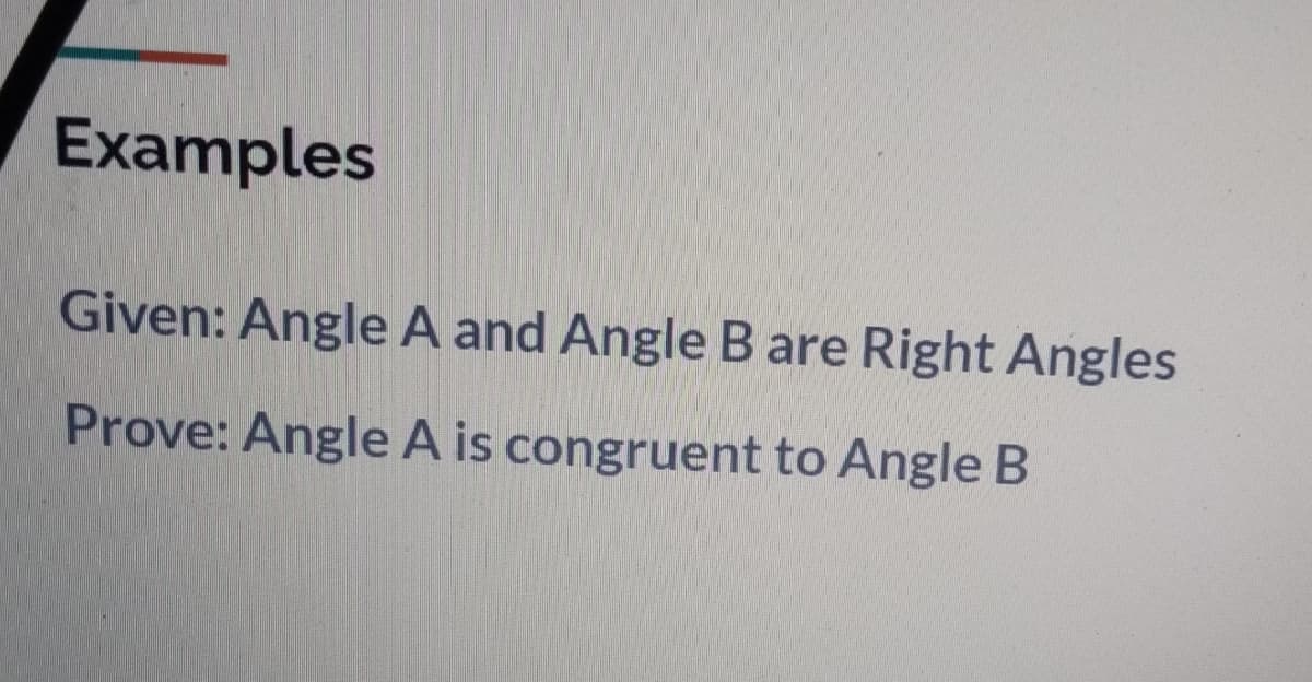 Examples
Given: Angle A and Angle B are Right Angles
Prove: Angle A is congruent to Angle B
