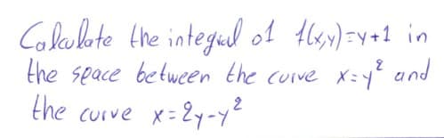 Collalbte the integul olt Hls)=v+1 in
the seace between the cuive x:y" and
the curve
x = 2y-y2
