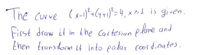 The curve (x-1)*+6y +1)*= 4, x 7, 1
is given.
First draw it in the Cartesian plore and
Ehen transtorm it into polar cordinates.
