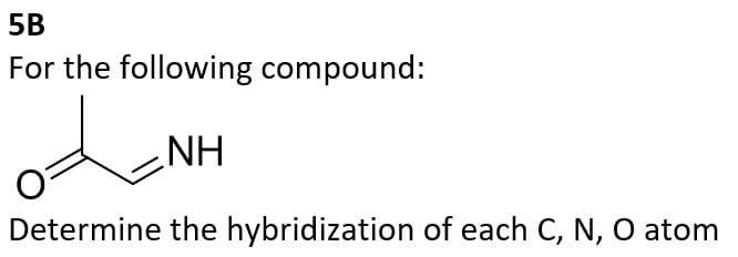 5B
For the following compound:
NH
Determine the hybridization of each C, N, O atom