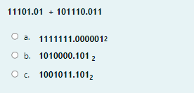 11101.01 + 101110.011
O a.
1111111.0000012
O b. 1010000.101 2
O. 1001011.1012
