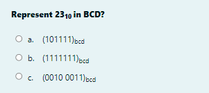 Represent 2310 in BCD?
a. (101111)ocd
O b. (1111111)eced
O. (0010 0011)ecd

