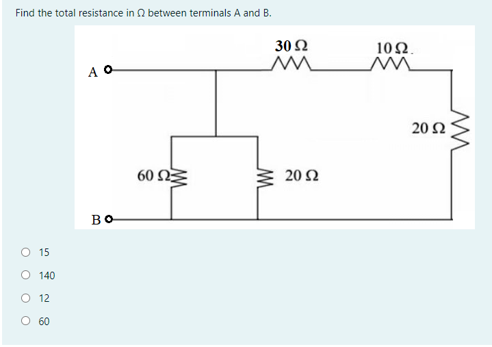 Find the total resistance in 2 between terminals A and B.
30 2
10 Ω.
A O
20 2
60 Ω
20 Ω
BO
O 15
O 140
O 12
60

