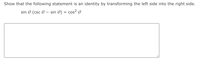 Show that the following statement is an identity by transforming the left side into the right side.
sin e (csc e – sin e) = cos? e
