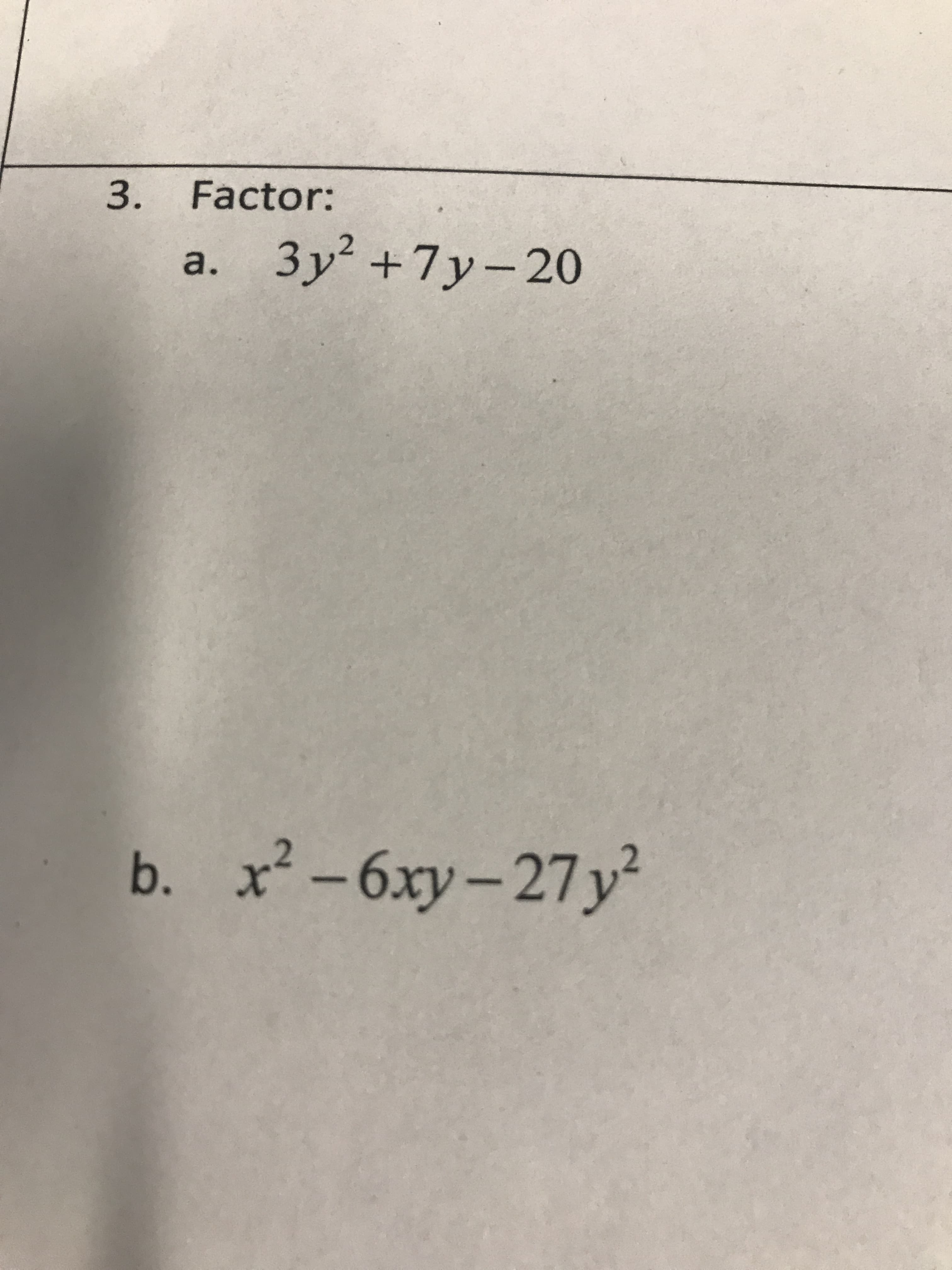 3. Factor:
3 y2 +7y-20
Зу?
a.
b. x- 6ху- 27у*

