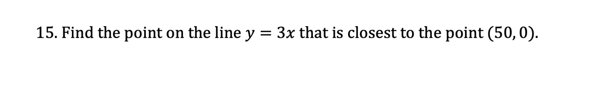 on the line y = 3x that is closest to the point (50, 0).
