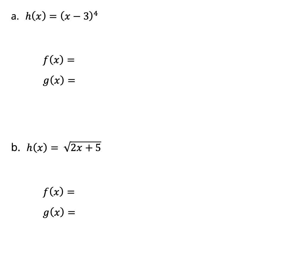 а. h(x) 3D (х — 3)4
f(x) =
g(x) =
b. h(x) —D V2xх +5
f(x) =
g(x) =
