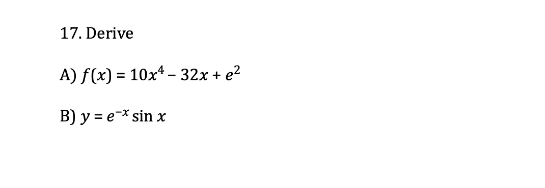 17. Derive
A) f(x) = 10x4 – 32x + e²
%3D
B) y = e-* sin x
