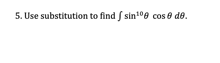 5. Use substitution to find f sin100 cos e de.
