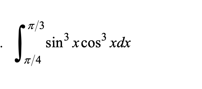 π/3
π T/4
sin3x cos’ xdx