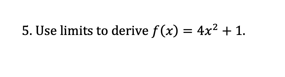 5. Use limits to derive f (x) = 4x2 + 1.
