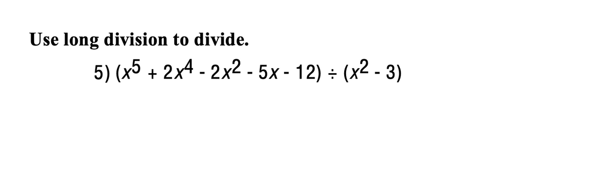 Use long division to divide.
5) (x5 + 2x4 - 2x2 - 5x - 12) ÷ (x2 - 3)
