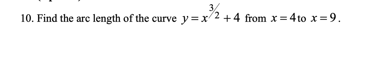 3,
10. Find the arc length of the curve y = x/2 +4 from x = 4to x = 9.