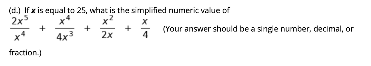 (d.) If x is equal to 25, what is the simplified numeric value of
2x5
+
.4
+
+
(Your answer should be a single number, decimal, or
4x 3
2x
4
fraction.)
