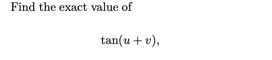 Find the exact value of
tan(u + v),
