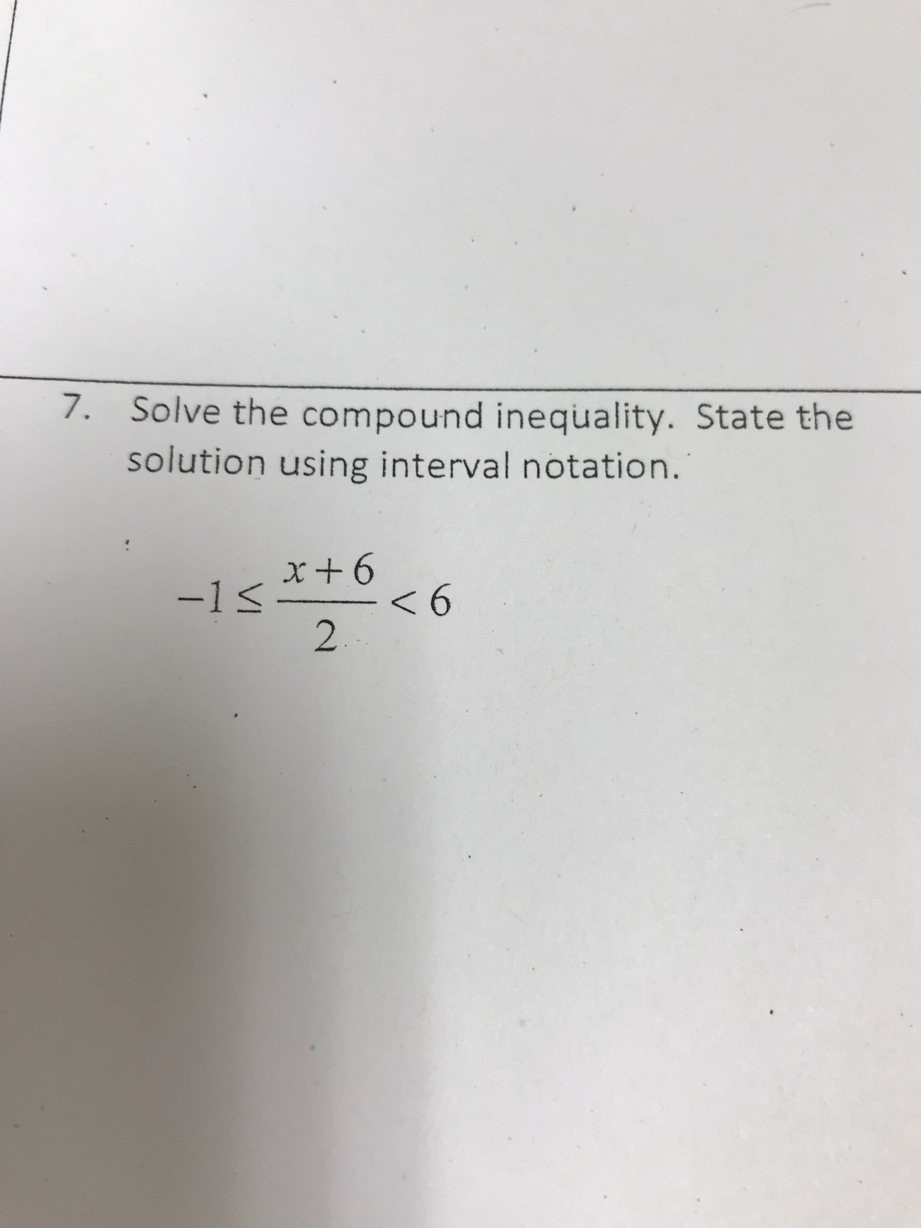 7. Solve the compound inequality. State the
solution using interval notation.
x6
6
2
-13
