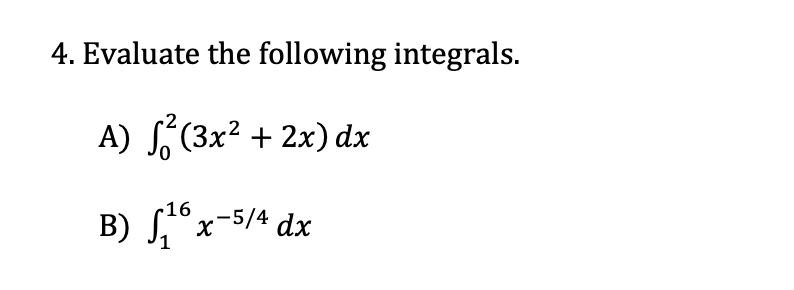 4. Evaluate the following integrals.
A) (3x² + 2x) dx
r16
B) Jí
x-5/4 dx
