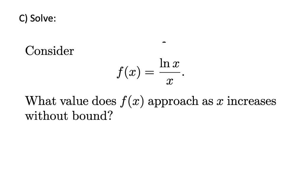 C) Solve:
Consider
In x
f(x) =
What value does f(x) approach as x increases
without bound?
