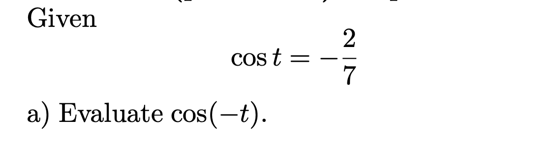 Given
Cos t
- -
7
a) Evaluate cos(-t).
