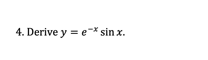 X-
4. Derive y = e¯* sin x.
