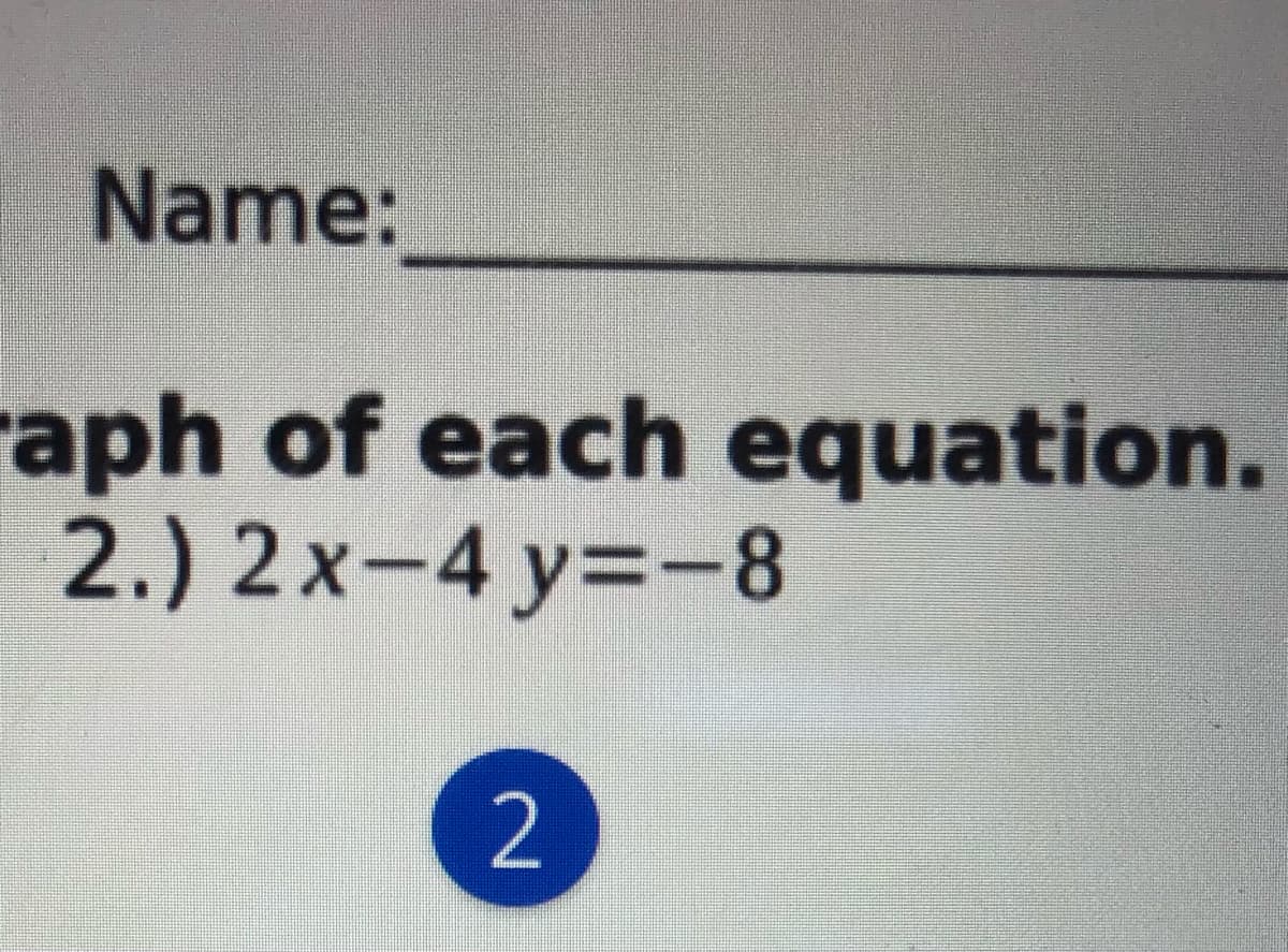 Name:
raph of each equation.
2.) 2x-4 y=-8
2
