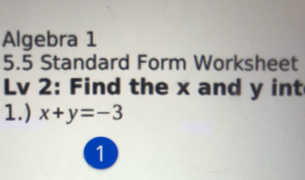Algebra 1
5.5 Standard Form Worksheet
Lv 2: Find the x and y int
1.) x+y=-3
1
