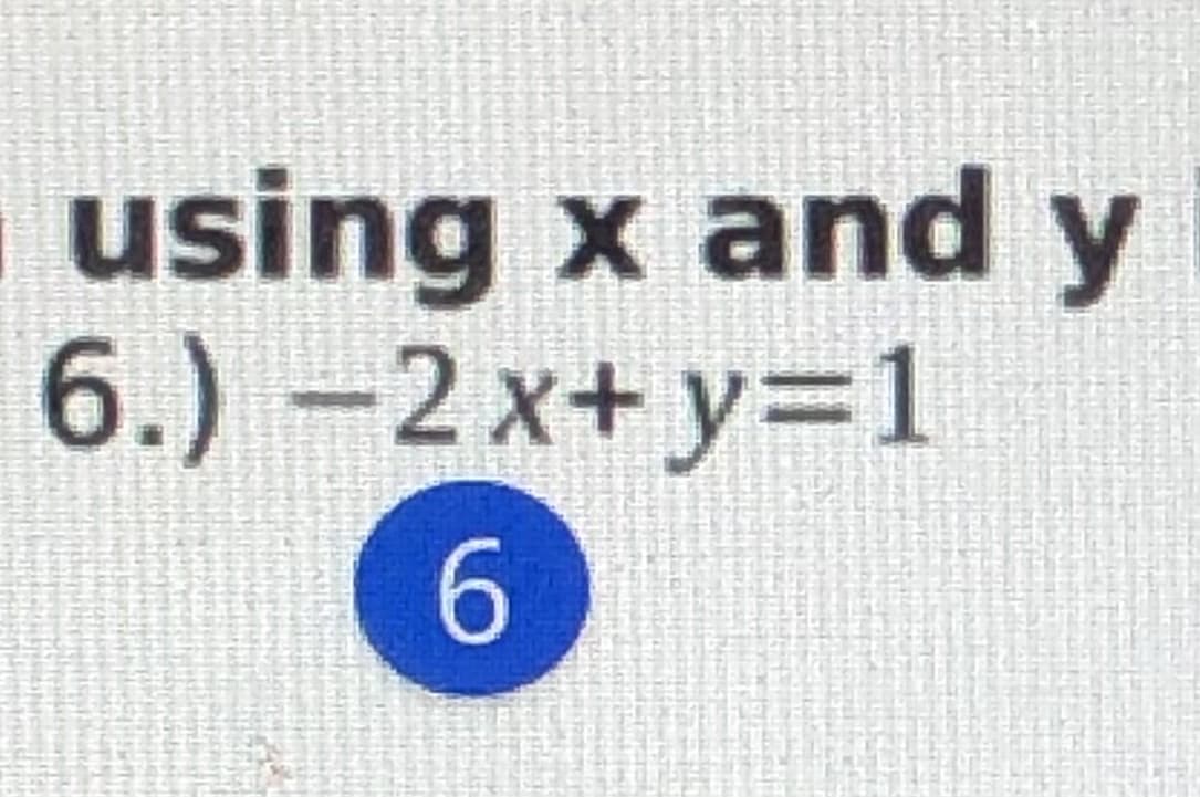 using x and y
6.) -2 x+ y=1
6.
