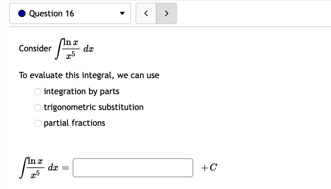 Question 16
>
In x
dx
Consider
To evaluate this integral, we can use
O integration by parts
trigonometric substitution
O partial fractions
In x
dx
+C
