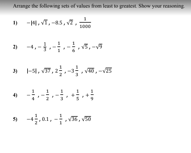 Arrange the following sets of values from least to greatest. Show your reasoning.
1
1)
-14|, vī, -8.5, v2 ,
1000
2)
-4,
V5,-V9
3
3)
|-51, v37 , 2,-3- , V40 , –V25
4)
+
- -
3
5) -45, 0.1, -, v36, V50
V36 , v50
+
HIN
