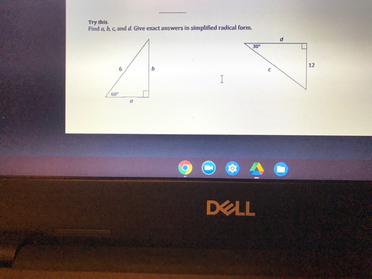 Try this.
Find a, b, c, and d. Give exact answers in simplified radical form.
30°
12
6.
b
60°
DELL
