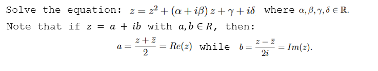 Solve the equation: z = z² + (a + iß) z + ið where a, ß, Y, 8 E R.
Note that if z = a + ib with a, b ER, then:
z + z
a =
= Im(2).
Re(z) while b=
