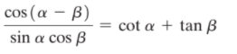 cos (a – B)
cot a + tan B
sin a cos ß
