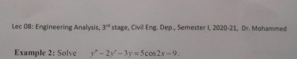 Lec 08: Engineering Analysis, 3rd stage, Civil Eng. Dep., Semester I, 2020-21, Dr. Mohammed
Example 2: Solve
3y .9-=5cos2x - 21-"יע
