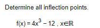 Determine all inflection points.
f(x) = 4x° - 12 , xER
