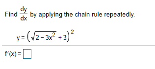 Find
by applying the chain rule repeatedly.
y= (/2- 3x +3)?
f'(x) =O
%3D
