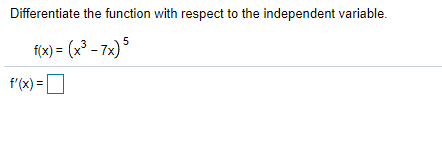 Differentiate the function with respect to the independent variable.
f(x) = (x° - 7x) 5
f'(x) = D
