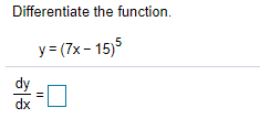 Differentiate the function.
y = (7x – 15)5
xp
