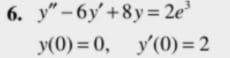 6. y" - 6y'+8y= 2e
y(0) = 0, y'(0)= 2

