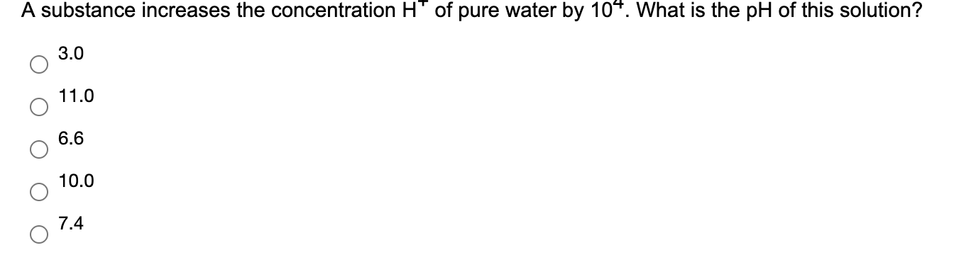 A substance increases the concentration H´of pure water by
What is the pH of this solution?
