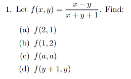 x-y
x+y+1
1. Let f(x, y) =
(a) f(2,1)
(b) f(1,2)
(c) f(a, a)
(d) f(y + 1,y)
Find: