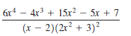 6x4 – 4r3 + 15x² – 5x + 7
(x – 2)(2r? + 3)²
